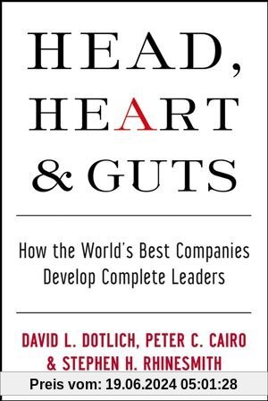 Head, Heart and Guts: How the World's Best Companies Develop Complete Leaders (J-B US Non-Franchise Leadership)